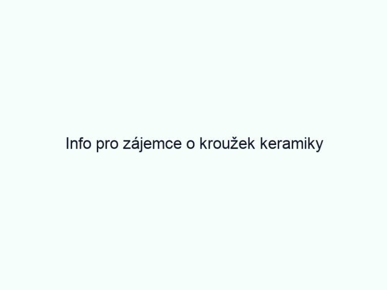 Info pro zájemce o kroužek keramiky