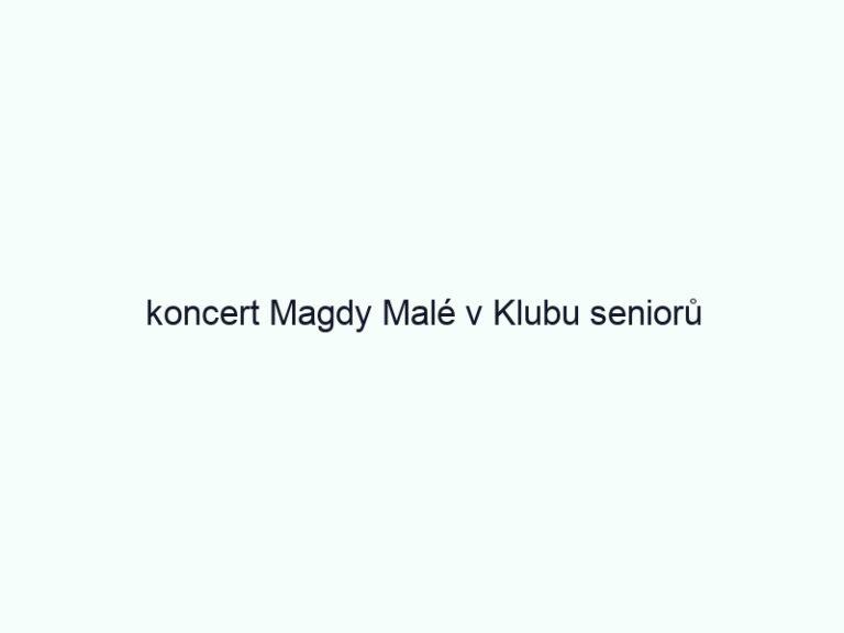 koncert Magdy Malé v Klubu seniorů