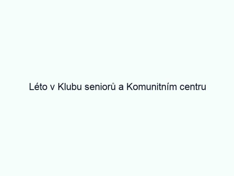 Léto v Klubu seniorů a Komunitním centru