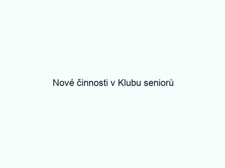 Nové činnosti v Klubu seniorů