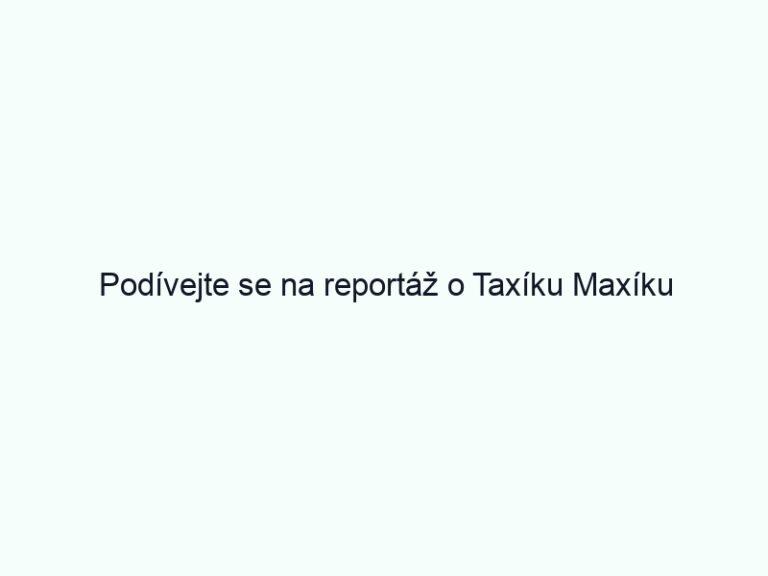 Podívejte se na reportáž o Taxíku Maxíku