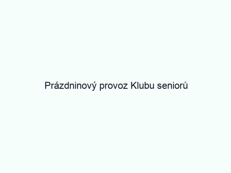 Prázdninový provoz Klubu seniorů