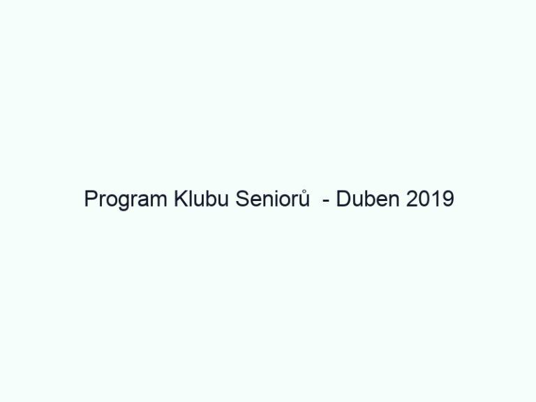Program Klubu Seniorů - Duben 2019