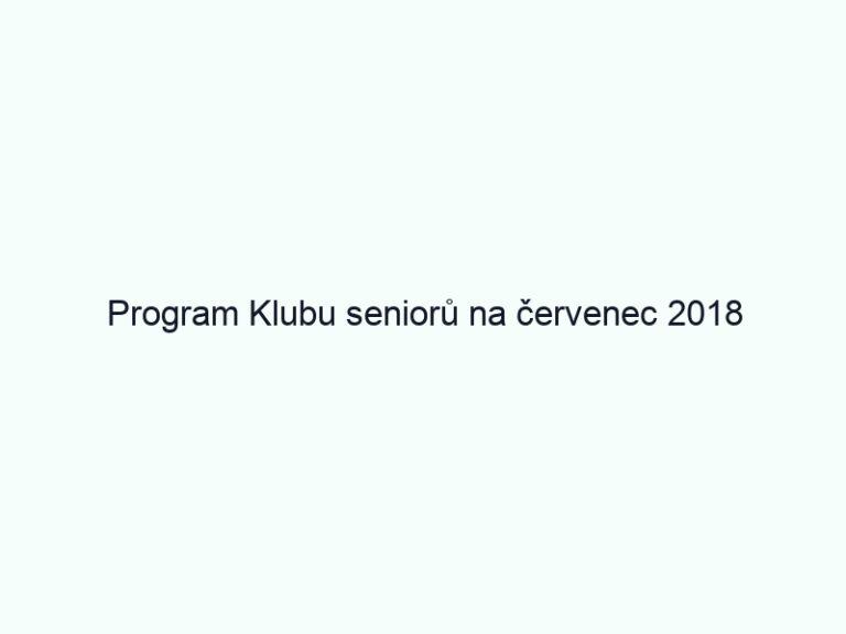 Program Klubu seniorů na červenec 2018