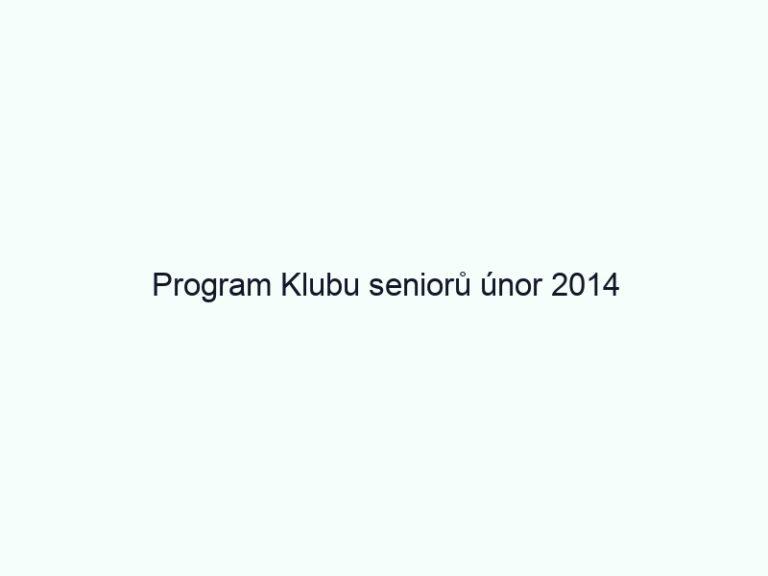 Program Klubu seniorů únor 2014