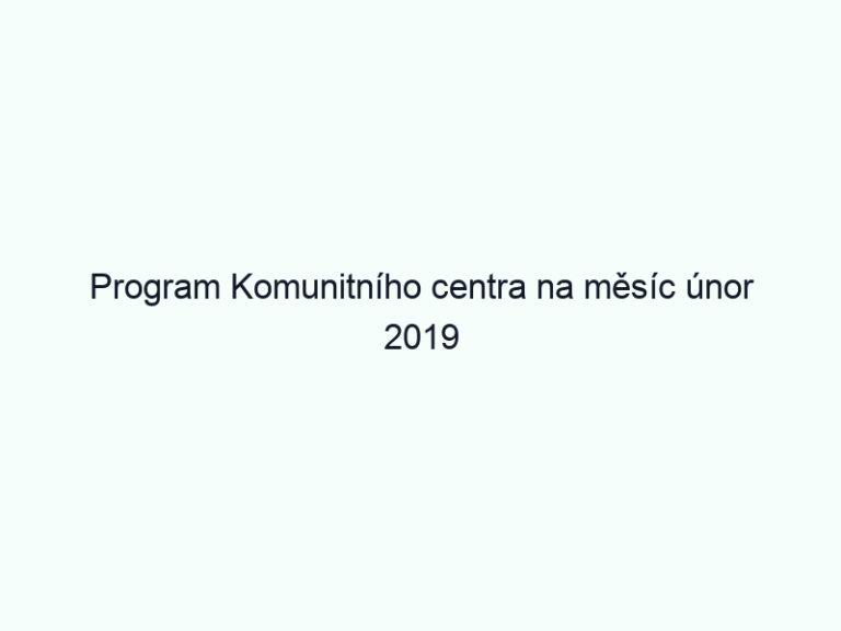 Program Komunitního centra na měsíc únor 2019