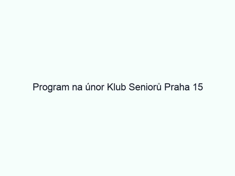 Program na únor Klub Seniorů Praha 15
