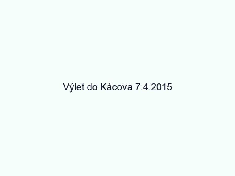 Výlet do Kácova 7.4.2015